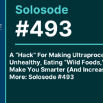 A “Hack” For Making Ultraprocessed Foods Less Unhealthy, Eating “Wild Foods,” What Sports Make You Smarter (And Increase Longevity) & More: Solosode #493