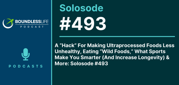 A “Hack” For Making Ultraprocessed Foods Less Unhealthy, Eating “Wild Foods,” What Sports Make You Smarter (And Increase Longevity) & More: Solosode #493